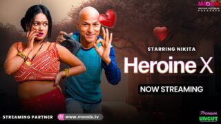 Heroine X – 2025 – Hindi Uncut Hot Short Film – Moodx